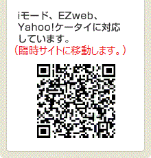 iモード、EZweb、Yahoo！ケータイに対応しています。（臨時サイトに移動します。）